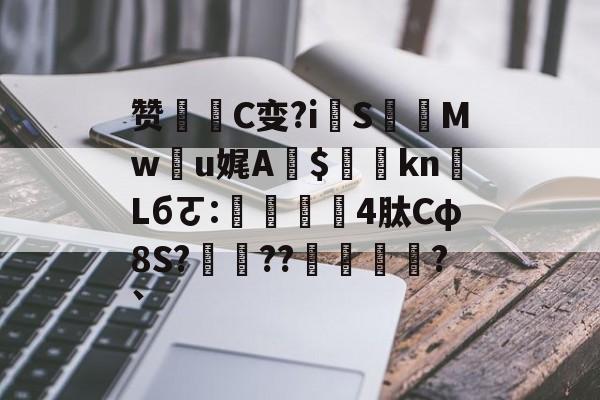 金年会网站-包含赞戦C变?i擺S怓Mwu娓A$偓kn瑓Lбㄛ:鑄4肽Cφ8S?鮰??€劼熰?`的词条-金年会网站
